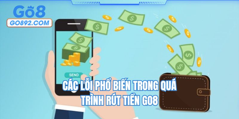 Các lỗi phổ biến trong quá trình rút tiền GO8