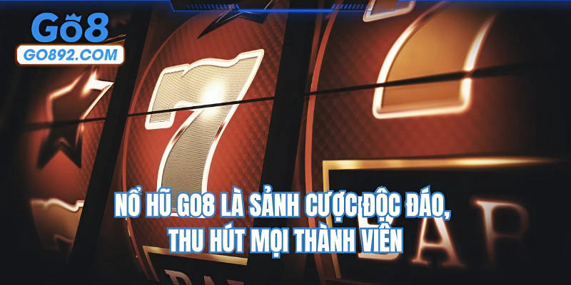 Nổ hũ GO8 là sảnh cược độc đáo, thu hút mọi thành viên